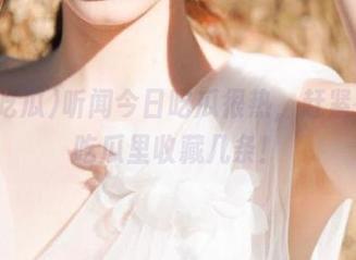 听闻今日吃瓜很热，赶紧在51吃瓜里收藏几条！