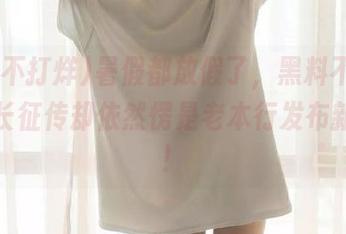 暑假都放假了，黑料不打烊,万里长征传却依然愣是老本行发布新鲜事！