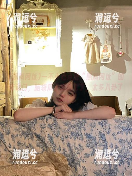 一不小心点进“黑料网址”的传送门，脑袋瓜子都快飞了，太多八卦了吧！-润逗兮